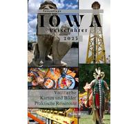 IOWA REISEFÜHRER: Von Des Moines zu den Loess Hills: Ein umfassendes Handbuch zu Iowas Natur, Festivals, Geschichte und verborgenen Schätzen