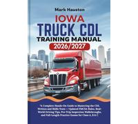 IOWA TRUCK CDL Training ManuaL 2026/2027: “A Complete Hands-On Guide to Mastering the Written and Skills Tests - Updated FMCSA Rules, Real-World ... Full-Length Practice Exams for Class A, B & C