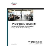 IP Multicast, Volume II: Advanced Multicast Concepts and Large-Scale Multicast Design: Advanced Multicast Concepts and Large-Scale Multicast Design, Volume 2 (Networking Technology)