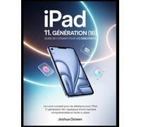 iPad 11. GÉNÉRATION (16) GUIDE DE L'UTILISATEUR POUR LES DÉBUTANTS: Le cours complet pour les débutants pour l'iPad 11. Génération (16) - expliquée d'une manière compréhensible et facile à utiliser