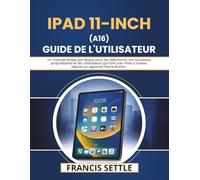 iPad 11-INCH(A16) GUIDE DE L'UTILISATEUR: Un manuel étape par étape pour les débutants, les nouveaux propriétaires et les utilisateurs qui font une mise à niveau depuis un appareil Home Button