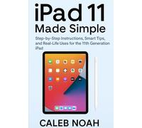 iPad 11 Made Simple: Step-by-Step Instructions, Smart Tips, and Real-Life Uses for the 11th Generation iPad (AI and Gadget Review Update)