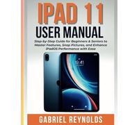 iPad 11 USER MANUAL: Step-by-Step Guide for Beginners & Seniors to Master Features, Snap Pictures, and Enhance iPadOS Performance with Ease (Computers & Tablets)