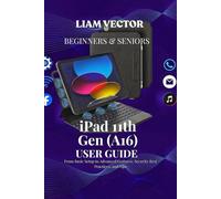 iPad 11th Gen (A16) User Guide: From Basic Setup to Advanced Features, Security Practices, and Tips