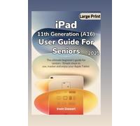 iPad 11th Generation (A16) User Guide for Seniors: The ultimate beginner's guide for seniors with Simple steps to use, master, and enjoy your Apple Tablet