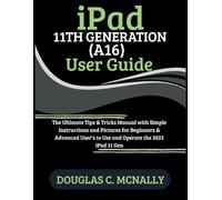 iPad 11th Generation (A16) User Guide: The Ultimate Tips & Tricks Manual with Simple Instructions and Pictures for Beginners & Advanced User’s to Use and Operate the 2025 iPad 11 Gen