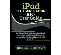 iPad 11th Generation (A16) User Guide: The Ultimate Tips & Tricks Manual with Simple Instructions and Pictures for Beginners & Advanced User’s to Use and Operate the 2025 iPad 11 Gen