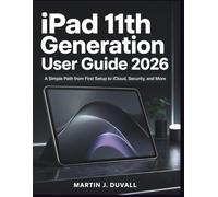iPad 11th Generation User Guide 2026: A Simple Path from First Setup to iCloud, Security, and More