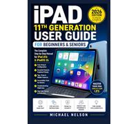 iPad 11th Generation User Guide for Beginners & Seniors: The Complete Step-by-Step Manual for iPad A16 & iPadOS 26: Setup, Hidden Features, ... Troubleshooting, and Everyday Tasks Made Easy