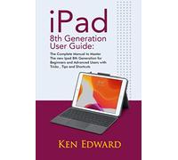 IPad 8th Generation User Guide: The Complete Manual to Master The new Ipad 8th Generation for Beginners and Advanced Users with Tricks , Tips and Shortcuts.