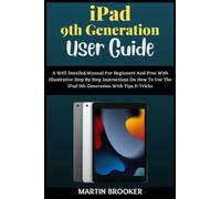 iPad 9th Generation User Guide: A Well Detailed Manual For Beginners And Seniors With Illustrative Step By Step Instructions On How To Use The (10.2) iPad 9 with Tips And Tricks For iPadOS 15