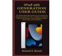 iPad 9th GENERATION USER GUIDE: The Ultimate Step By Step Guide On How To Master Your Ipad 9th Generation Like A Pro, For Beginners And Seniors, With The Aid Of Pictures, Tips, And Tricks For A Better