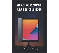 iPad AIR 2020 USER GUIDE: A Complete Step By Step Guide To Master The New iPad Air For Beginners, Seniors And Pro With Screenshot, Tricks, And Tips