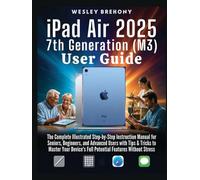 iPad Air 2025 7th Generation (M3) User Guide: The Complete Illustrated Step-by-Step Instruction Manual for Seniors, Beginners, and Advanced Users with ... Without Stress (Simplified Manual Guides)