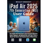 iPad Air 2025 7th Generation (M3) User Guide: The Complete Illustrated Step-by-Step Instruction Manual for Seniors, Beginners, and Advanced Users with ... Without Stress (Simplified Manual Guides)
