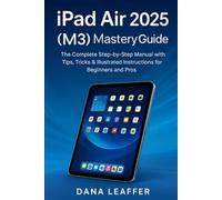 IPAD AIR 2025(M3) MASTERY GUIDE: The Complete Step-by-Step Manual with Tips, Tricks & Illustrated Instructions for Beginners and Pros