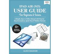 IPAD AIR 2025 (M3) USER GUIDE FOR BEGINNERS & SENIORS: A Simple, Easy-to-Follow Manual with Step-by-Step Screenshots, Quick Fixes & Hidden Features (Tech for Beginners & Seniors)