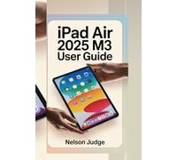 IPAD AIR 2025 M3 USER GUIDE: The Clear, Step-by-Step Companion to Mastering Your iPad Air M3-From Setup to Everyday Use Made Simple