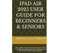IPAD AIR 2025 USER GUIDE FOR BEGINNERS & SENIORS: The Complete Practical Manual With Tips And Tricks To Setting Up & Mastering Your M3 Chip Features & Fix Common Problems With Confidence