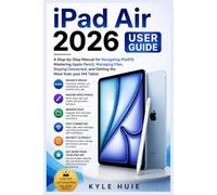 IPAD AIR 2026 USER GUIDE: A Step-by-Step Manual for Navigating iPadOS, Mastering Apple Pencil, Managing Files, Staying Connected, and Getting the Most from your M4 Tablet