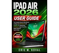 IPAD AIR 2026 USER GUIDE: The Complete Step-by-Step Manual to Master the M4 iPad Air with iPadOS 26, Multitasking, AI Features, Apple Pencil Pro, Magic Keyboard, Tips & Tricks