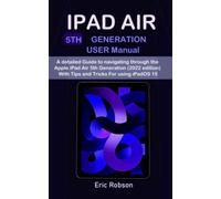IPAD AIR 5th Generation USER Manual: A detailed Guide to navigating through the Apple iPad Air 5th Generation (2022 edition) With Tips and Tricks For using iPadOS 15