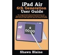 iPad Air 6th Generation User Guide: The Comprehensive Step-by-Step Instruction and Illustrated Manual for Beginners & Seniors to Master the 2024 iPad Air 6 (M2 Chip) with Tips and Tricks for iPadOS