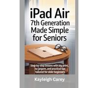 iPad Air 7th Generation Made Simple For Seniors: Step-by-step Lessons With Big Print, No Jargon, And Practical Tips Tailored For Older Beginners