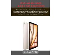 IPAD AIR M3 USER GUIDE FOR BEGINNERS: The ultimate step-by-step instructions to confidently master setup, navigation, productivity, creativity, ... everyday tasks with ease, clarity, confidence