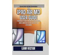 iPad Air M3 User Guide: Performance Features, and How This Device Redefines Mobile Computing for Work, Creativity, and Entertainment (Glass & Genius: The iPad Revolution That Rewired Human Potential)