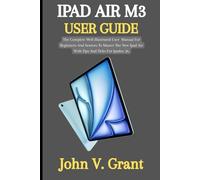 IPAD AIR M3 USER GUIDE: The Complete Well Illustrated User Manual For Beginners And Seniors To Master The New Ipad Air With Tips And Ticks For Ipados 26.