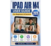 IPAD AIR M4 (2026) USER GUIDE: Beginners & Seniors Manual to Set Up Your 11" & 13" Apple Tablet, Master Gestures, iPadOS, Apple Pencil, Safari, iCloud, Apps, Security, & Troubleshooting Step-by-Step