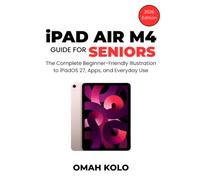 iPad Air M4 Guide for Seniors: The Complete Beginner-Friendly Illustrated Guide to iPadOS 27, Apps, and Everyday Use