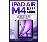 IPAD AIR M4 USER GUIDE: The Complete Step-by-Step Manual to Master Setup, iPadOS 26, Camera, Apple Intelligence, Tips & Tricks for Beginners & Seniors