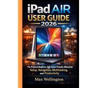 iPad AIR USER GUIDE 2026: The Practical Beginner and Senior-Friendly Manual for Setup, Navigation, Multitasking, and Productivity