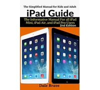 iPad Guide: The Informative Manual For all iPad Mini, iPad Air, and iPad Pro Users