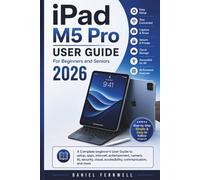 iPad M5 Pro User Guide For Beginners and Seniors 2026: A Complete beginner's User Guide to setup, apps, internet, entertainment, camera, AI, security, cloud, accessibility, communication, and more