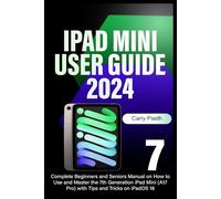 iPad Mini 7 User Guide 2024: Complete Beginners and Seniors Manual on How to Use and Master the 7th Generation iPad Mini (A17 Pro) with Tips and Tricks on iPadOS 18