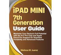 iPad Mini 7th Generation User Guide: Maximize Your Device's Full Potential with the A17 Pro Chip and Apple Pencil Pro Support for Seamless Portability ... (Mastering Tablets: Samsung, iPads, and More)