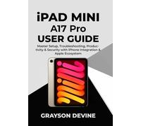 iPad Mini A17 Pro User Guide: Master Setup, Troubleshooting, Productivity & Security with iPhone Integration & Apple Ecosystem (Apple iPad Mastery Series: Dominate the A17 Pro & M3 Tablets)