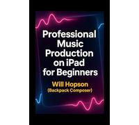 iPad Music Production: A Guide to Mobile Music Production