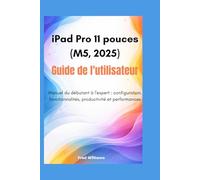 iPad Pro 11 pouces (M5, 2025) guide de l'utilisateur: Manuel du débutant à l'expert : configuration, fonctionnalités, productivité et performances
