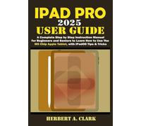 IPAD PRO 2025 USER GUIDE: A Complete Step by Step Instruction Manual for Beginners and Seniors to Learn How to Use the M5 Chip Apple Tablet, with iPadOS Tips & Tricks (Clark's Smart Device Manuals)
