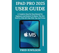 iPad Pro 2025 User Guide: A Complete Step-By-Step Manual For Beginners And Seniors To Master The New iPad Pro With M5 Chip With Tips And Tricks
