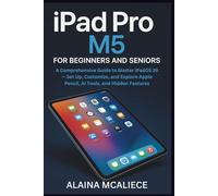 iPad Pro M5 for Beginners and Seniors: A Comprehensive Guide to Master iPadOS 26 - Set Up, Customize, and Explore Apple Pencil, AI Tools, and Hidden Features (Smart Device Mastery Series)