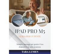 IPAD PRO M5 GUIDA PER L'UTENTE: Semplici passaggi per gestire il tuo dispositivo in tutta sicurezza (Tech Made Simple)