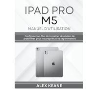 IPAD PRO M5 MANUEL D'UTILISATION: Configuration, flux de travail et résolution de problèmes pour les propriétaires expérimentés