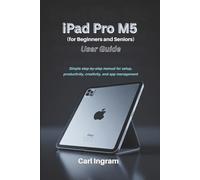 iPad Pro M5 User Guide (for Beginners and Seniors): Simple Step-by-Step Manual for Setup, Productivity, Creativity, and App Management
