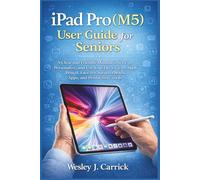 iPad Pro (M5) User Guide for Seniors: A Clear and Friendly Manual to Set Up, Personalize, and Use Your Device with Apple Pencil, Face ID, Safari, ... Guides Collection for Seniors and Beginners)