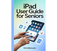 iPad user guide for seniors: Easy Tips and Clear Instructions for mastering your iPad